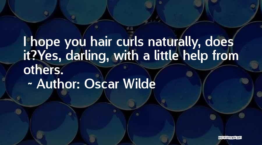 Oscar Wilde Quotes: I Hope You Hair Curls Naturally, Does It?yes, Darling, With A Little Help From Others.