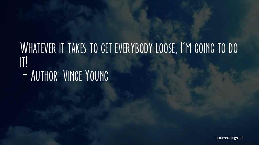 Vince Young Quotes: Whatever It Takes To Get Everybody Loose, I'm Going To Do It!