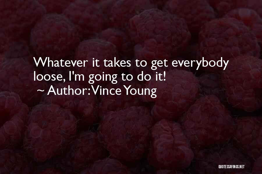 Vince Young Quotes: Whatever It Takes To Get Everybody Loose, I'm Going To Do It!