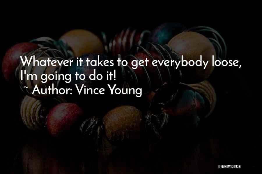Vince Young Quotes: Whatever It Takes To Get Everybody Loose, I'm Going To Do It!