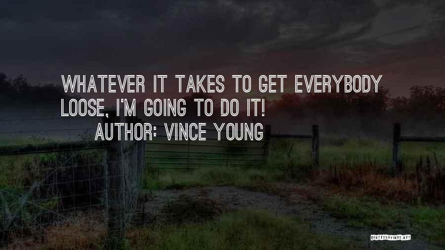 Vince Young Quotes: Whatever It Takes To Get Everybody Loose, I'm Going To Do It!