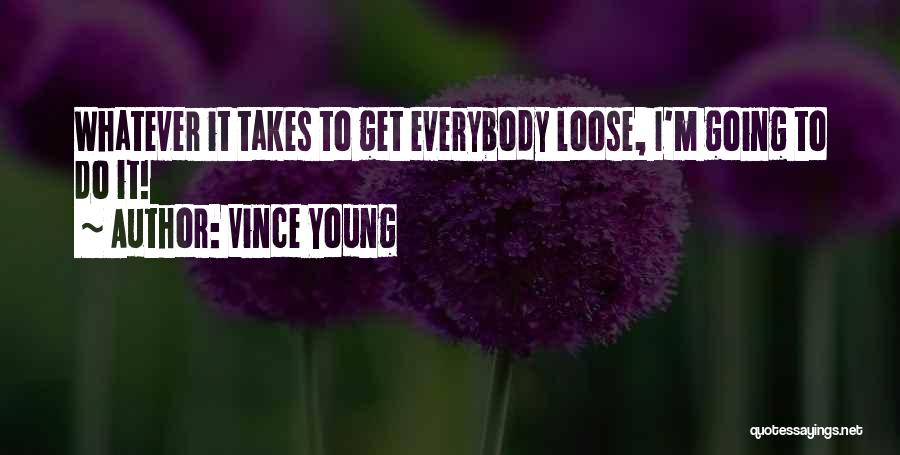 Vince Young Quotes: Whatever It Takes To Get Everybody Loose, I'm Going To Do It!