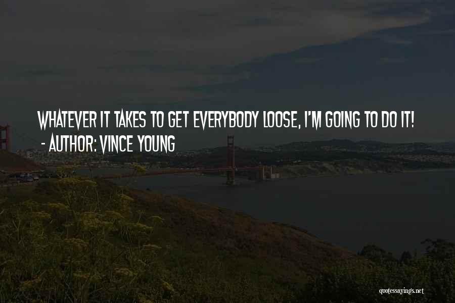 Vince Young Quotes: Whatever It Takes To Get Everybody Loose, I'm Going To Do It!