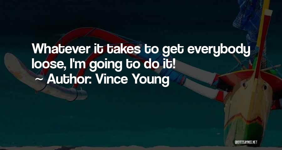 Vince Young Quotes: Whatever It Takes To Get Everybody Loose, I'm Going To Do It!