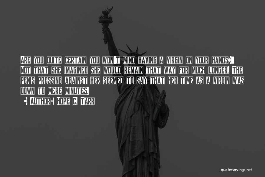Hope C. Tarr Quotes: Are You Quite Certain You Won't Mind Having A Virgin On Your Hands? Not That She Imagined She Would Remain