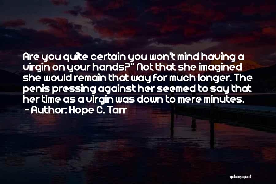 Hope C. Tarr Quotes: Are You Quite Certain You Won't Mind Having A Virgin On Your Hands? Not That She Imagined She Would Remain