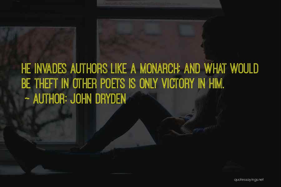 John Dryden Quotes: He Invades Authors Like A Monarch; And What Would Be Theft In Other Poets Is Only Victory In Him.