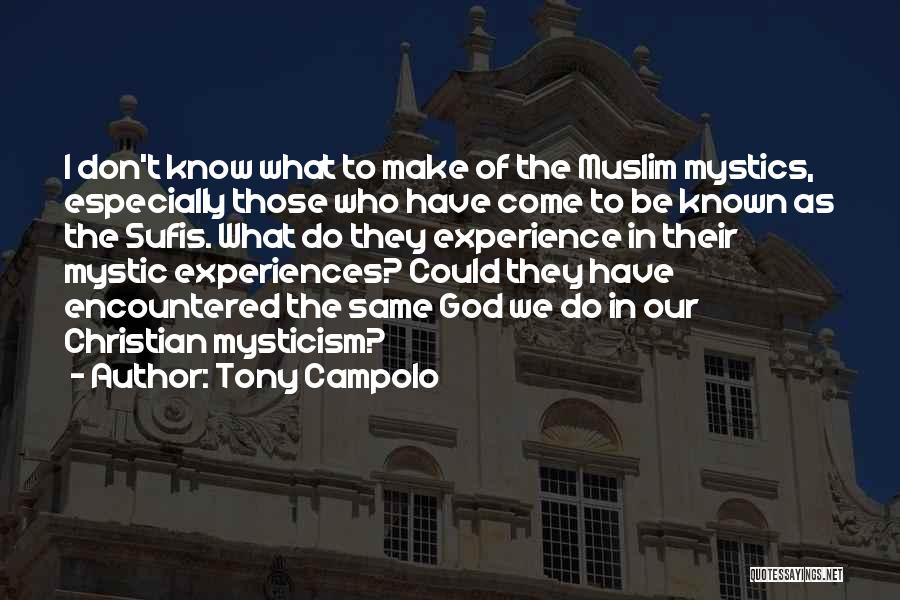 Tony Campolo Quotes: I Don't Know What To Make Of The Muslim Mystics, Especially Those Who Have Come To Be Known As The