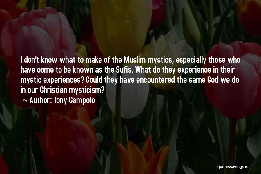 Tony Campolo Quotes: I Don't Know What To Make Of The Muslim Mystics, Especially Those Who Have Come To Be Known As The