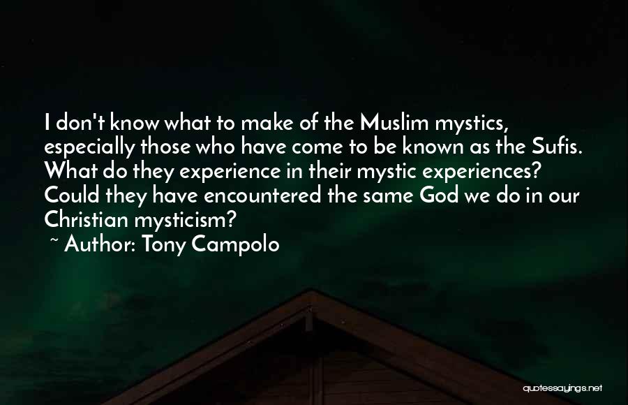 Tony Campolo Quotes: I Don't Know What To Make Of The Muslim Mystics, Especially Those Who Have Come To Be Known As The