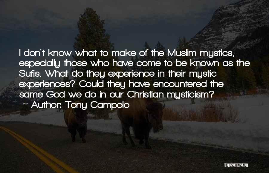 Tony Campolo Quotes: I Don't Know What To Make Of The Muslim Mystics, Especially Those Who Have Come To Be Known As The