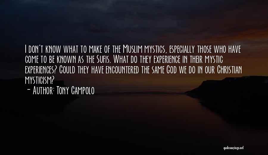 Tony Campolo Quotes: I Don't Know What To Make Of The Muslim Mystics, Especially Those Who Have Come To Be Known As The