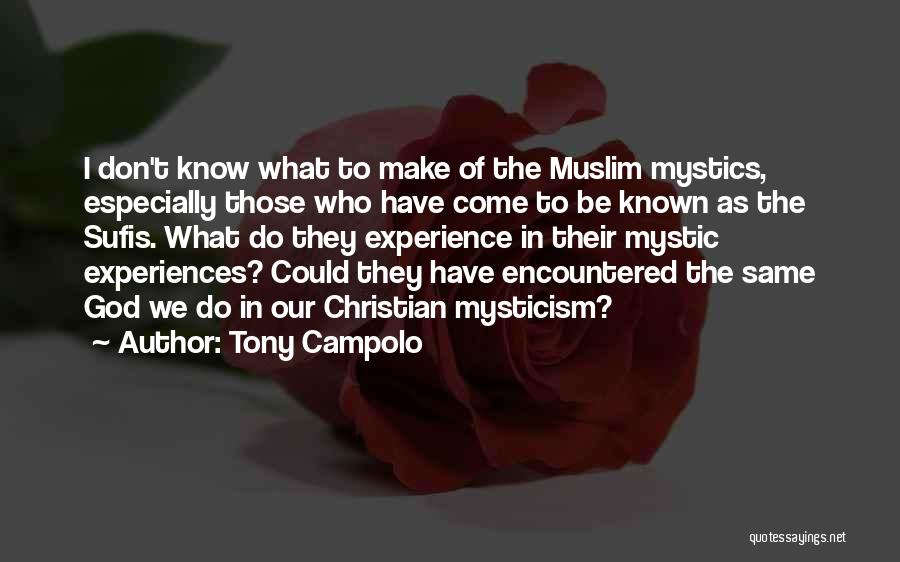 Tony Campolo Quotes: I Don't Know What To Make Of The Muslim Mystics, Especially Those Who Have Come To Be Known As The