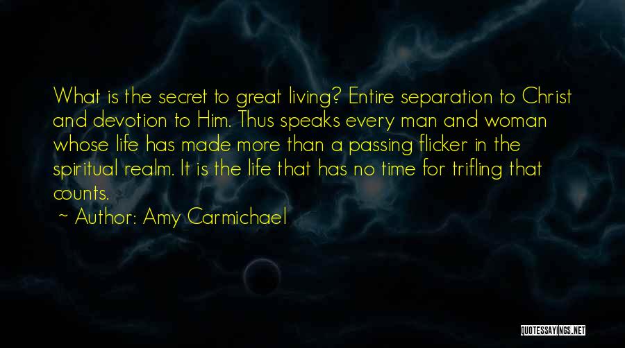 Amy Carmichael Quotes: What Is The Secret To Great Living? Entire Separation To Christ And Devotion To Him. Thus Speaks Every Man And