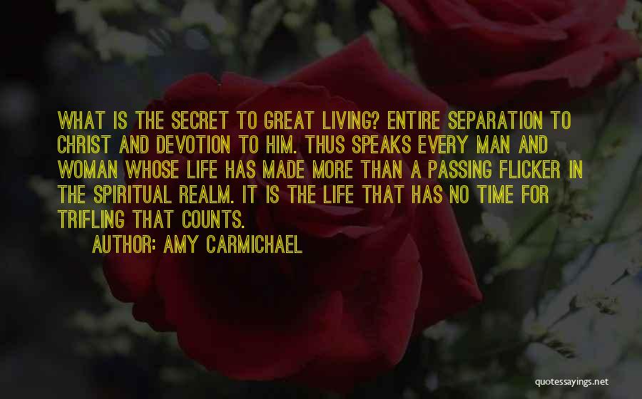 Amy Carmichael Quotes: What Is The Secret To Great Living? Entire Separation To Christ And Devotion To Him. Thus Speaks Every Man And