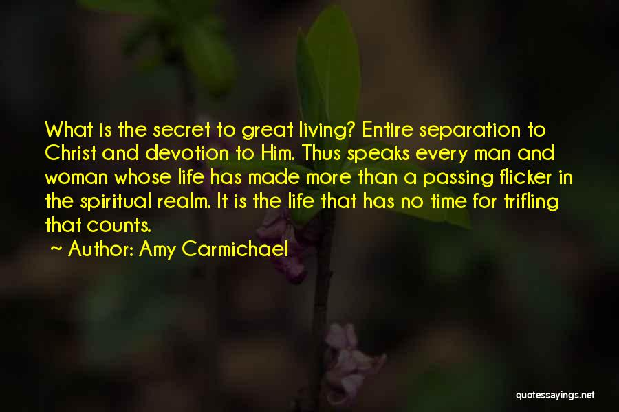 Amy Carmichael Quotes: What Is The Secret To Great Living? Entire Separation To Christ And Devotion To Him. Thus Speaks Every Man And