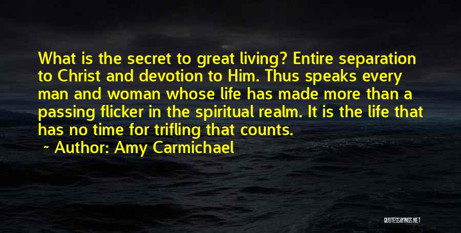 Amy Carmichael Quotes: What Is The Secret To Great Living? Entire Separation To Christ And Devotion To Him. Thus Speaks Every Man And