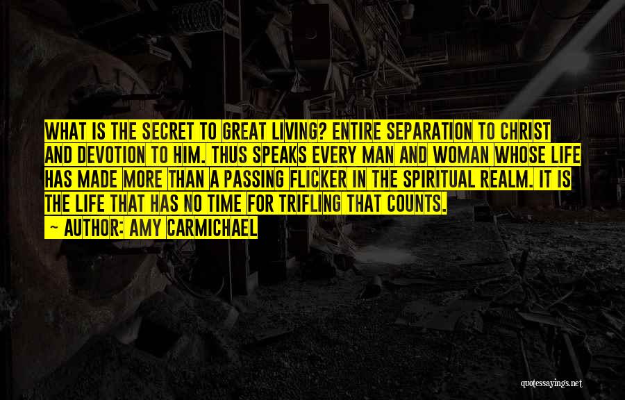 Amy Carmichael Quotes: What Is The Secret To Great Living? Entire Separation To Christ And Devotion To Him. Thus Speaks Every Man And