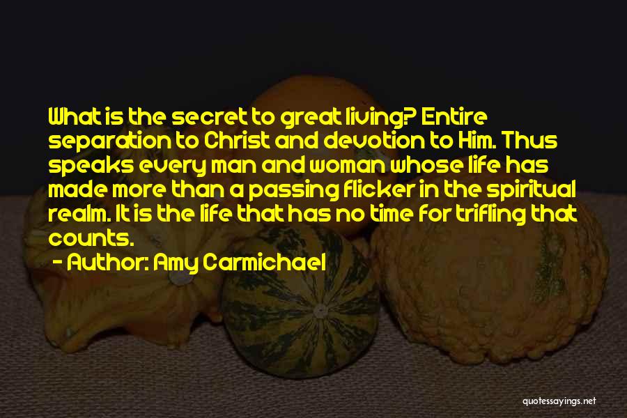 Amy Carmichael Quotes: What Is The Secret To Great Living? Entire Separation To Christ And Devotion To Him. Thus Speaks Every Man And