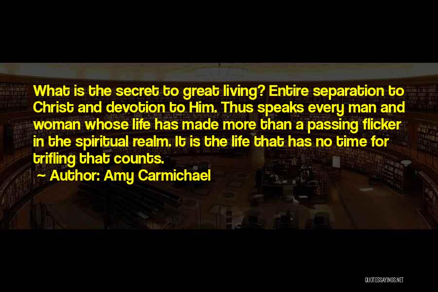 Amy Carmichael Quotes: What Is The Secret To Great Living? Entire Separation To Christ And Devotion To Him. Thus Speaks Every Man And