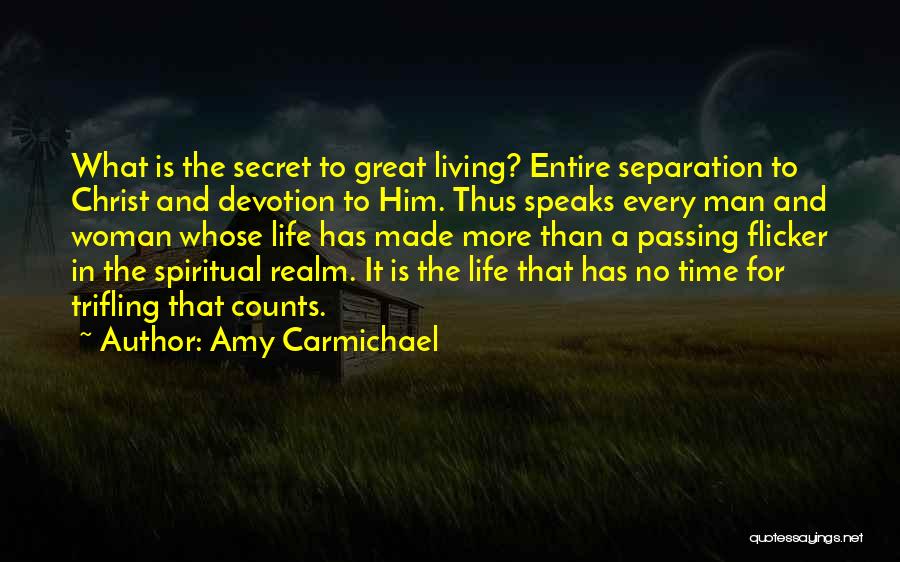 Amy Carmichael Quotes: What Is The Secret To Great Living? Entire Separation To Christ And Devotion To Him. Thus Speaks Every Man And