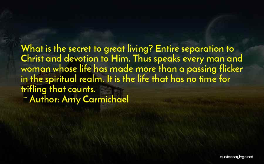 Amy Carmichael Quotes: What Is The Secret To Great Living? Entire Separation To Christ And Devotion To Him. Thus Speaks Every Man And