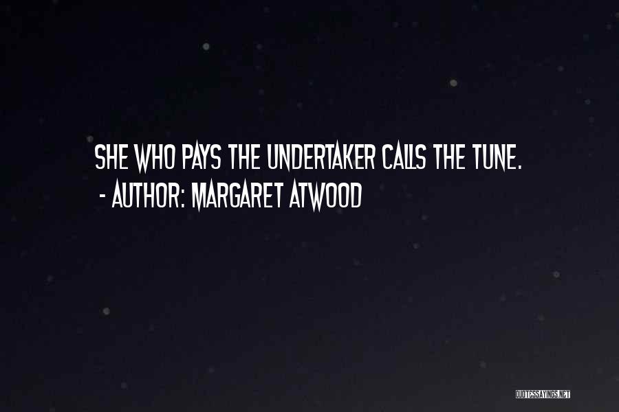 Margaret Atwood Quotes: She Who Pays The Undertaker Calls The Tune.