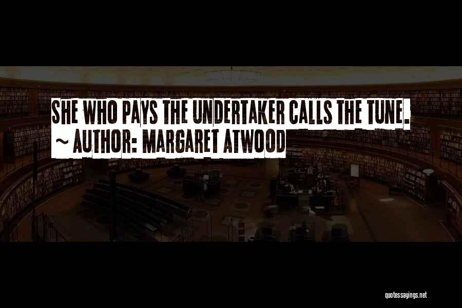 Margaret Atwood Quotes: She Who Pays The Undertaker Calls The Tune.