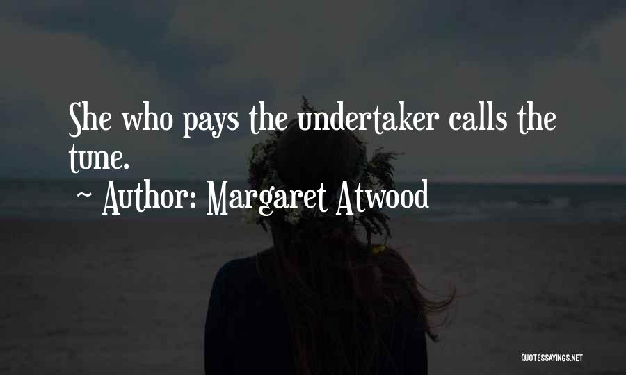 Margaret Atwood Quotes: She Who Pays The Undertaker Calls The Tune.