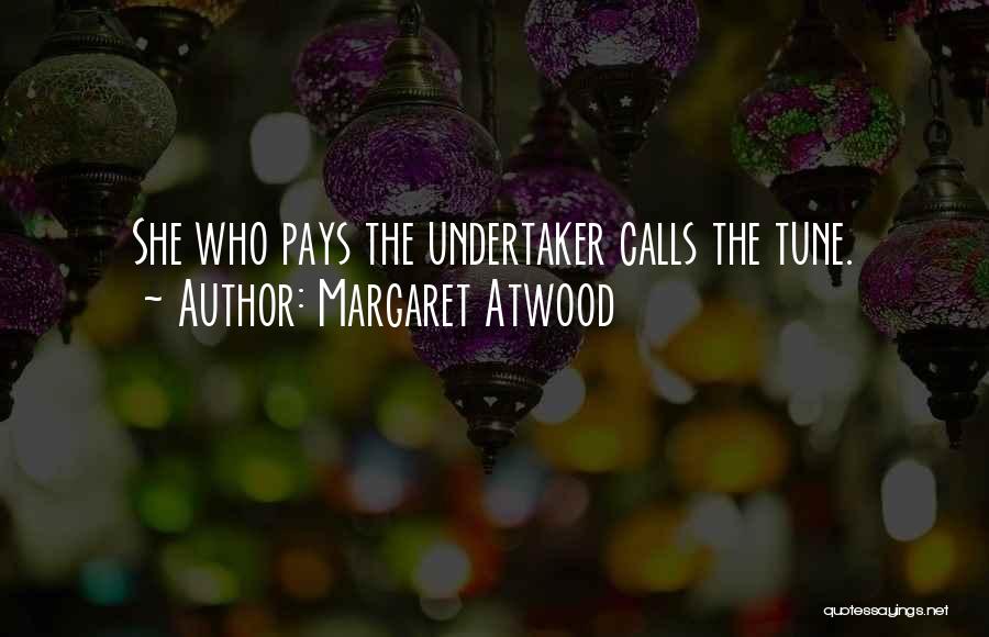 Margaret Atwood Quotes: She Who Pays The Undertaker Calls The Tune.