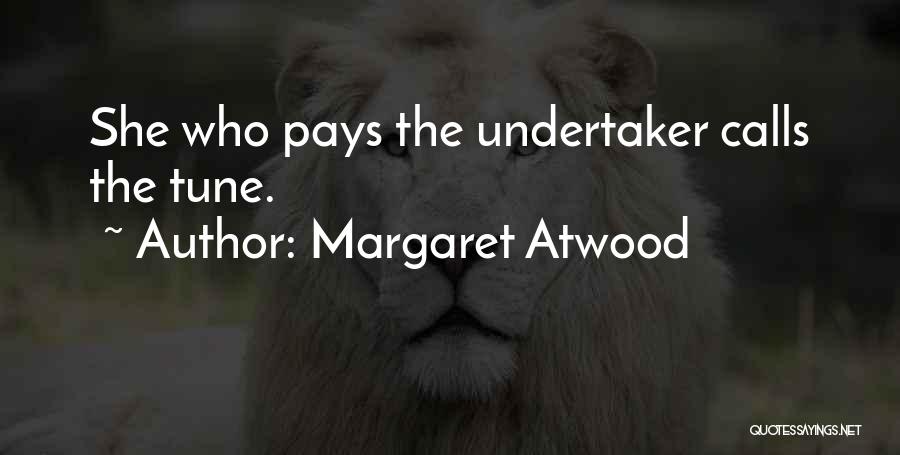 Margaret Atwood Quotes: She Who Pays The Undertaker Calls The Tune.