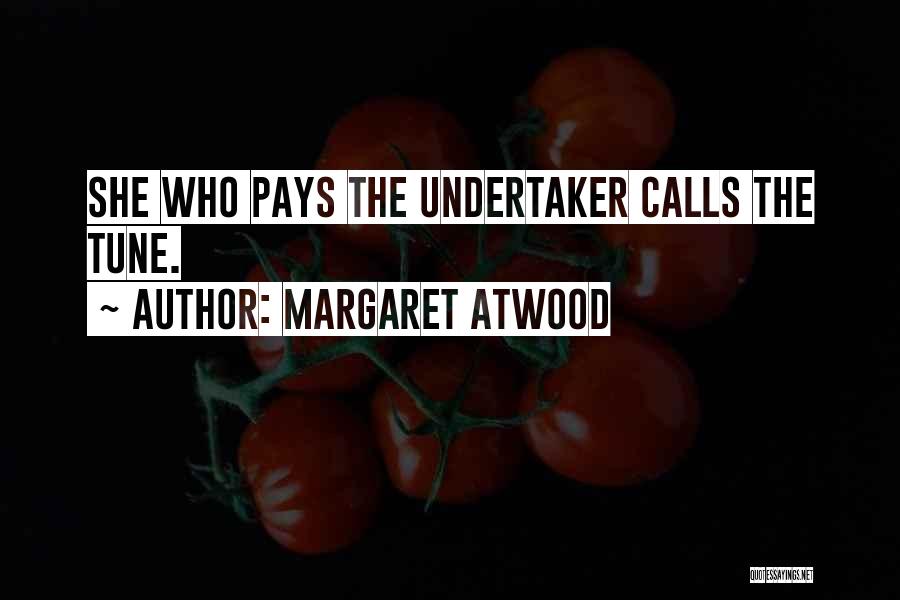 Margaret Atwood Quotes: She Who Pays The Undertaker Calls The Tune.