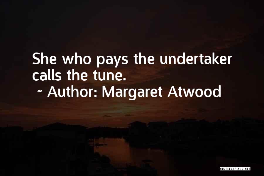 Margaret Atwood Quotes: She Who Pays The Undertaker Calls The Tune.