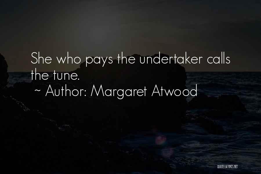 Margaret Atwood Quotes: She Who Pays The Undertaker Calls The Tune.
