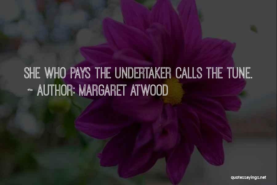 Margaret Atwood Quotes: She Who Pays The Undertaker Calls The Tune.