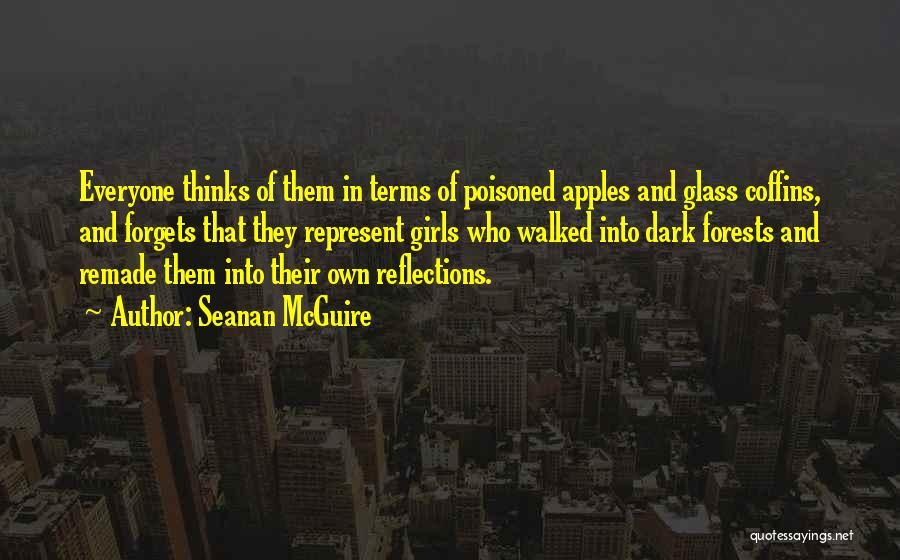 Seanan McGuire Quotes: Everyone Thinks Of Them In Terms Of Poisoned Apples And Glass Coffins, And Forgets That They Represent Girls Who Walked