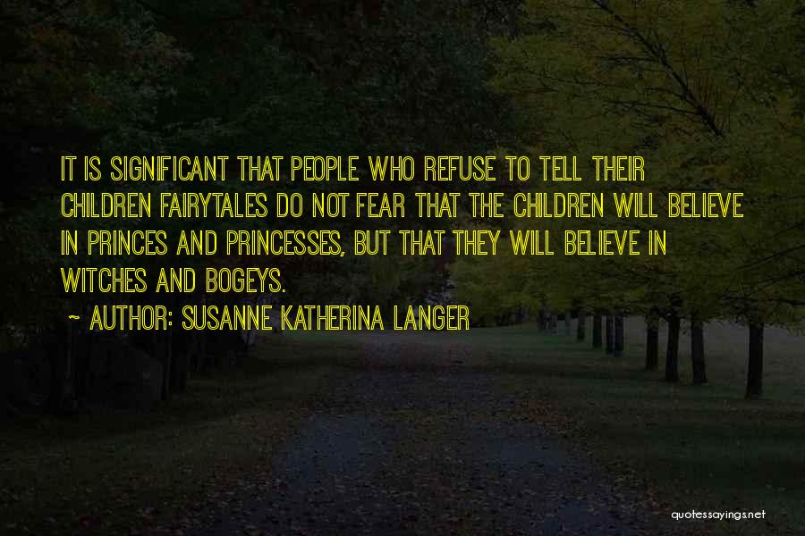 Susanne Katherina Langer Quotes: It Is Significant That People Who Refuse To Tell Their Children Fairytales Do Not Fear That The Children Will Believe