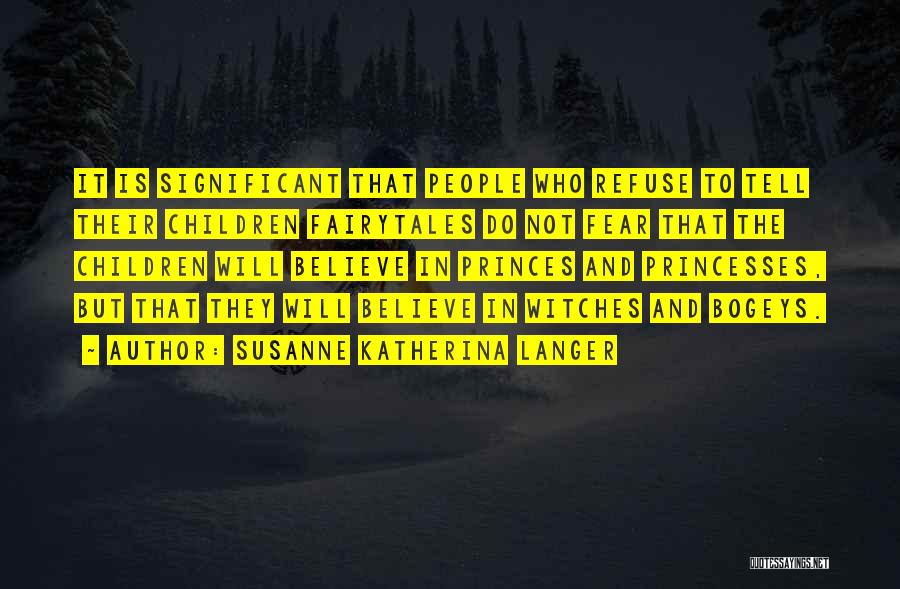 Susanne Katherina Langer Quotes: It Is Significant That People Who Refuse To Tell Their Children Fairytales Do Not Fear That The Children Will Believe