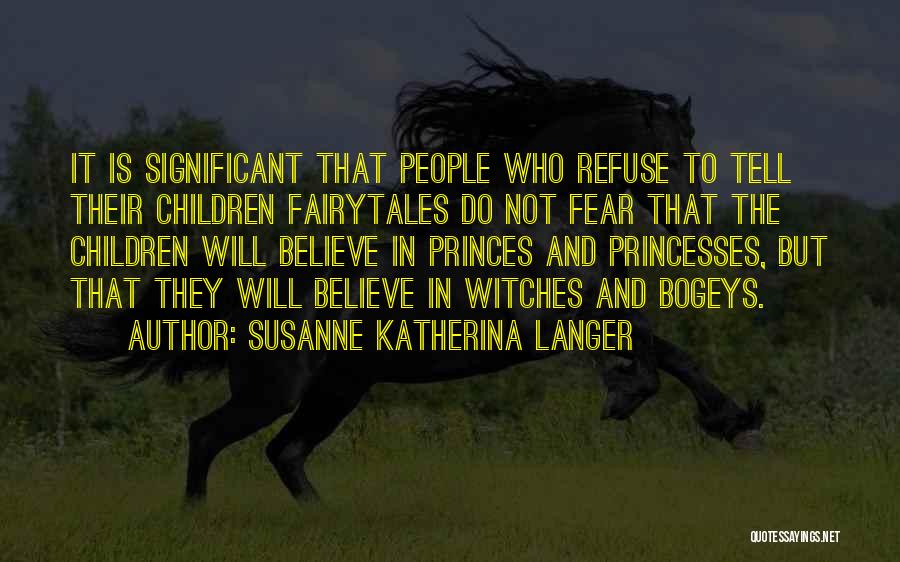 Susanne Katherina Langer Quotes: It Is Significant That People Who Refuse To Tell Their Children Fairytales Do Not Fear That The Children Will Believe