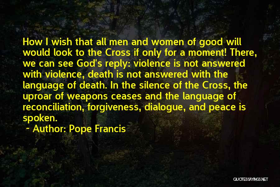 Pope Francis Quotes: How I Wish That All Men And Women Of Good Will Would Look To The Cross If Only For A