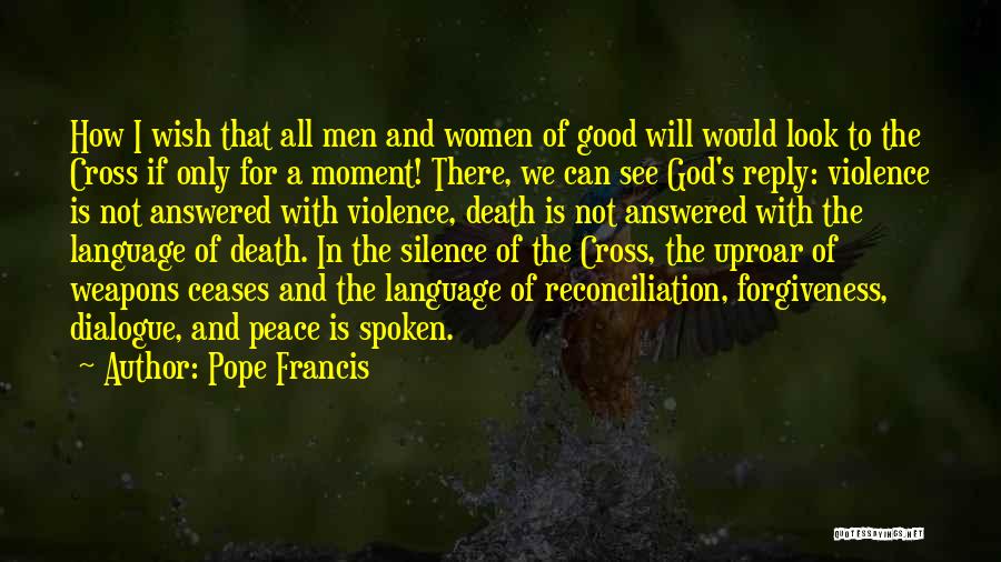 Pope Francis Quotes: How I Wish That All Men And Women Of Good Will Would Look To The Cross If Only For A