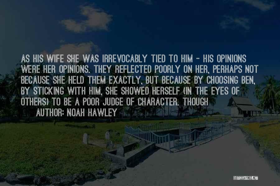 Noah Hawley Quotes: As His Wife She Was Irrevocably Tied To Him - His Opinions Were Her Opinions. They Reflected Poorly On Her,