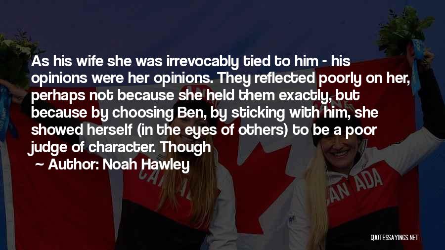 Noah Hawley Quotes: As His Wife She Was Irrevocably Tied To Him - His Opinions Were Her Opinions. They Reflected Poorly On Her,