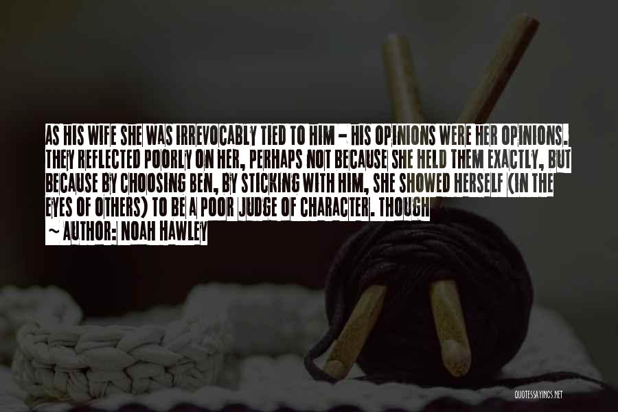 Noah Hawley Quotes: As His Wife She Was Irrevocably Tied To Him - His Opinions Were Her Opinions. They Reflected Poorly On Her,