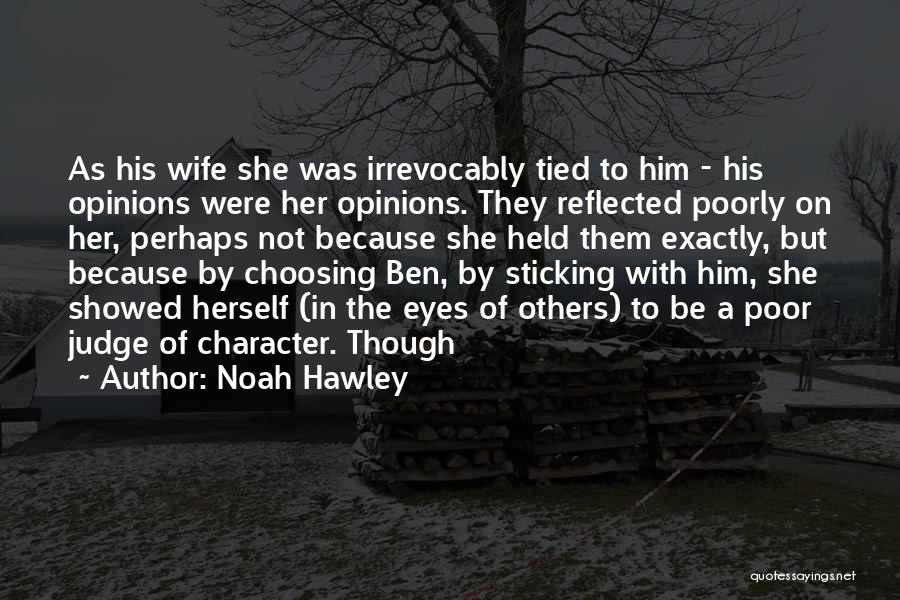 Noah Hawley Quotes: As His Wife She Was Irrevocably Tied To Him - His Opinions Were Her Opinions. They Reflected Poorly On Her,