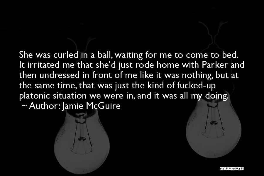 Jamie McGuire Quotes: She Was Curled In A Ball, Waiting For Me To Come To Bed. It Irritated Me That She'd Just Rode