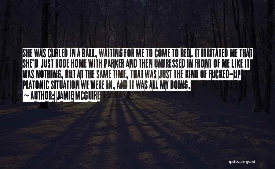 Jamie McGuire Quotes: She Was Curled In A Ball, Waiting For Me To Come To Bed. It Irritated Me That She'd Just Rode