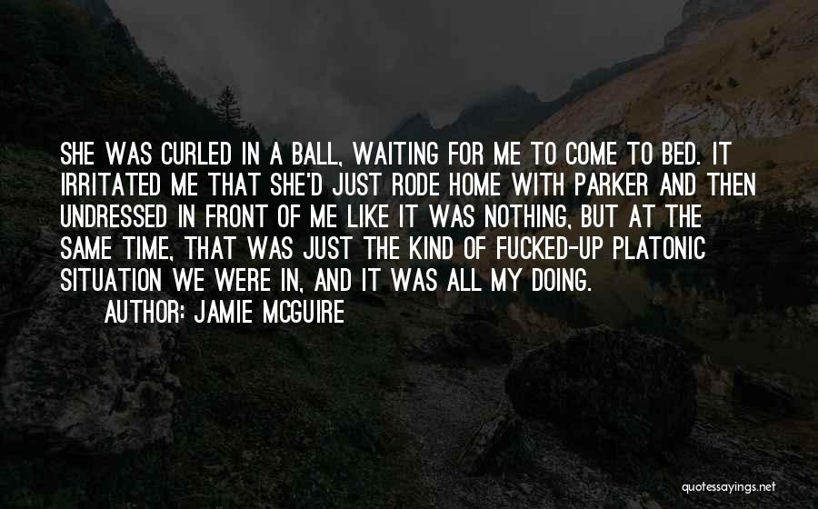 Jamie McGuire Quotes: She Was Curled In A Ball, Waiting For Me To Come To Bed. It Irritated Me That She'd Just Rode