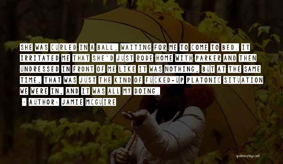 Jamie McGuire Quotes: She Was Curled In A Ball, Waiting For Me To Come To Bed. It Irritated Me That She'd Just Rode