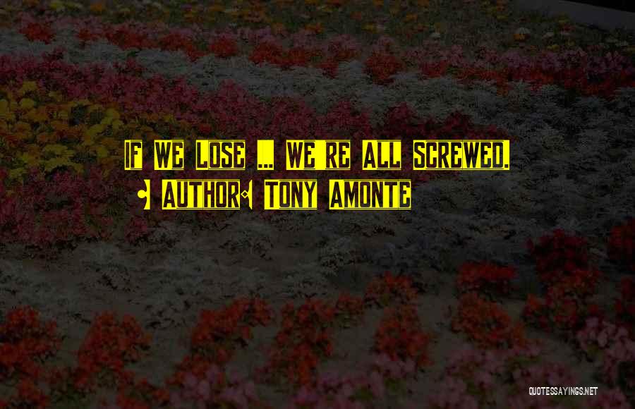 Tony Amonte Quotes: If We Lose ... We're All Screwed.